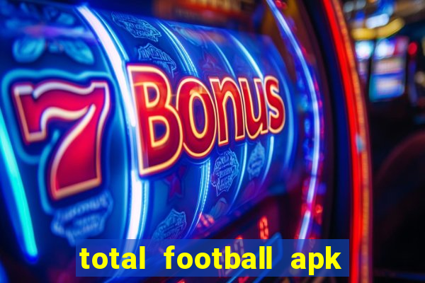 total football apk mod dinheiro infinito